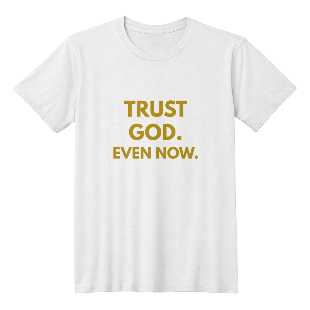 Trust God Even Now Christian T-Shirt