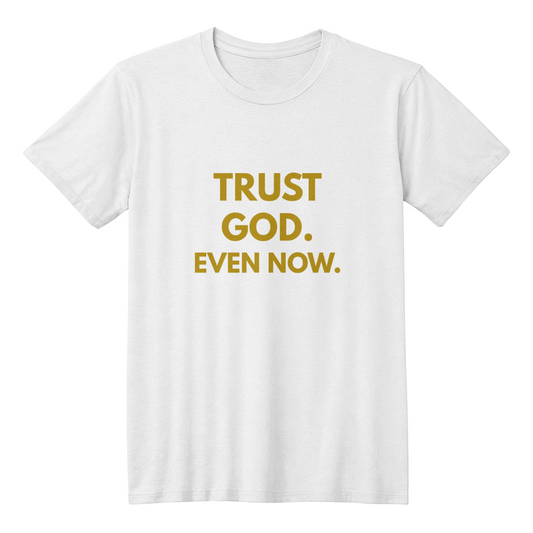 Trust God Even Now Christian T-Shirt