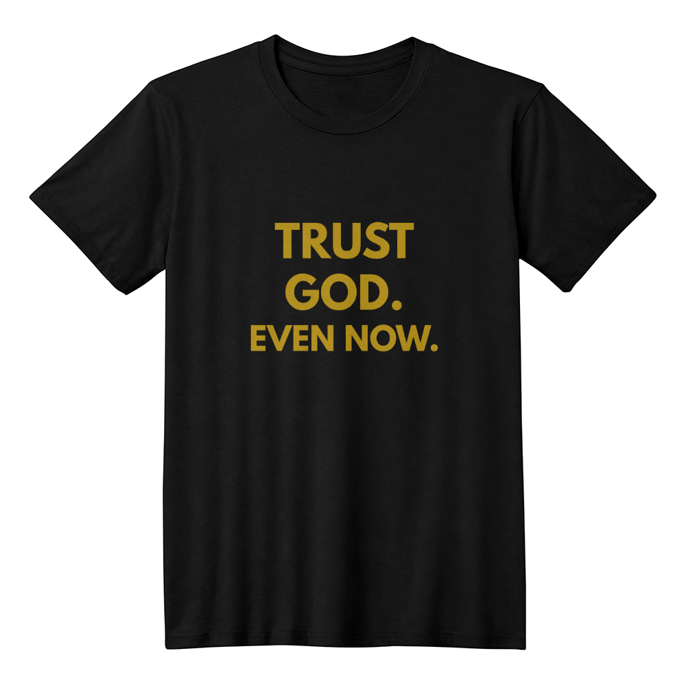 Trust God Even Now Christian T-Shirt